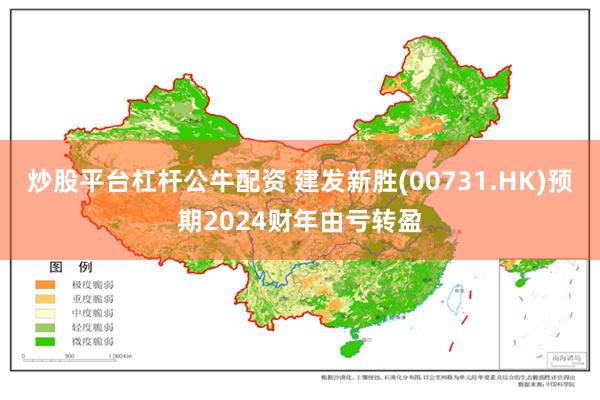 炒股平台杠杆公牛配资 建发新胜(00731.HK)预期2024财年由亏转盈