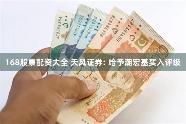 168股票配资大全 天风证券: 给予潮宏基买入评级