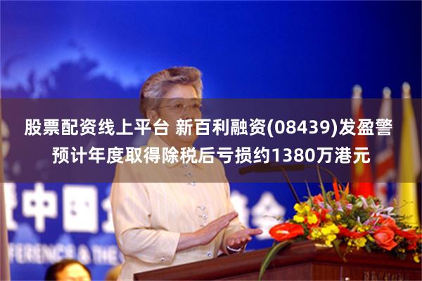 股票配资线上平台 新百利融资(08439)发盈警 预计年度取得除税后亏损约1380万港元